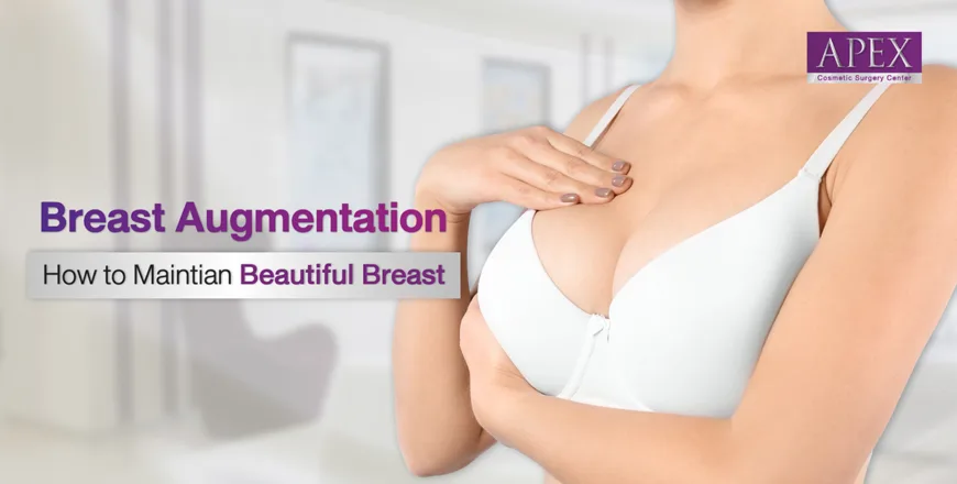 Breast Augmentation: How to Maintain Beautiful Breasts - Apex